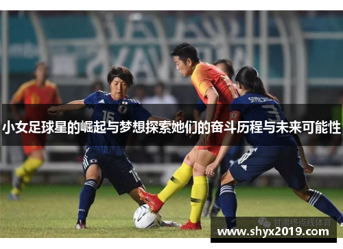 小女足球星的崛起与梦想探索她们的奋斗历程与未来可能性