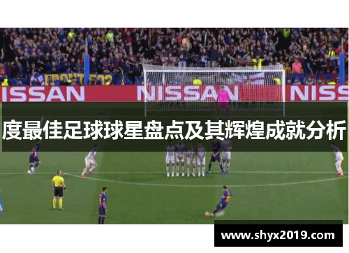 度最佳足球球星盘点及其辉煌成就分析