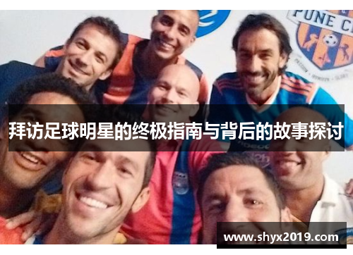 拜访足球明星的终极指南与背后的故事探讨