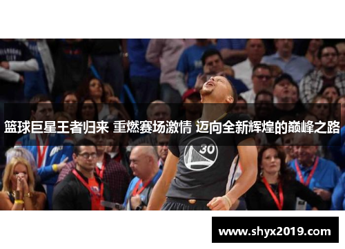 篮球巨星王者归来 重燃赛场激情 迈向全新辉煌的巅峰之路