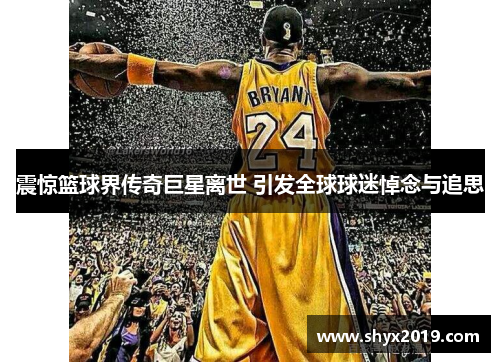 震惊篮球界传奇巨星离世 引发全球球迷悼念与追思